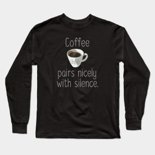 Coffee pairs nicely with silence Long Sleeve T-Shirt